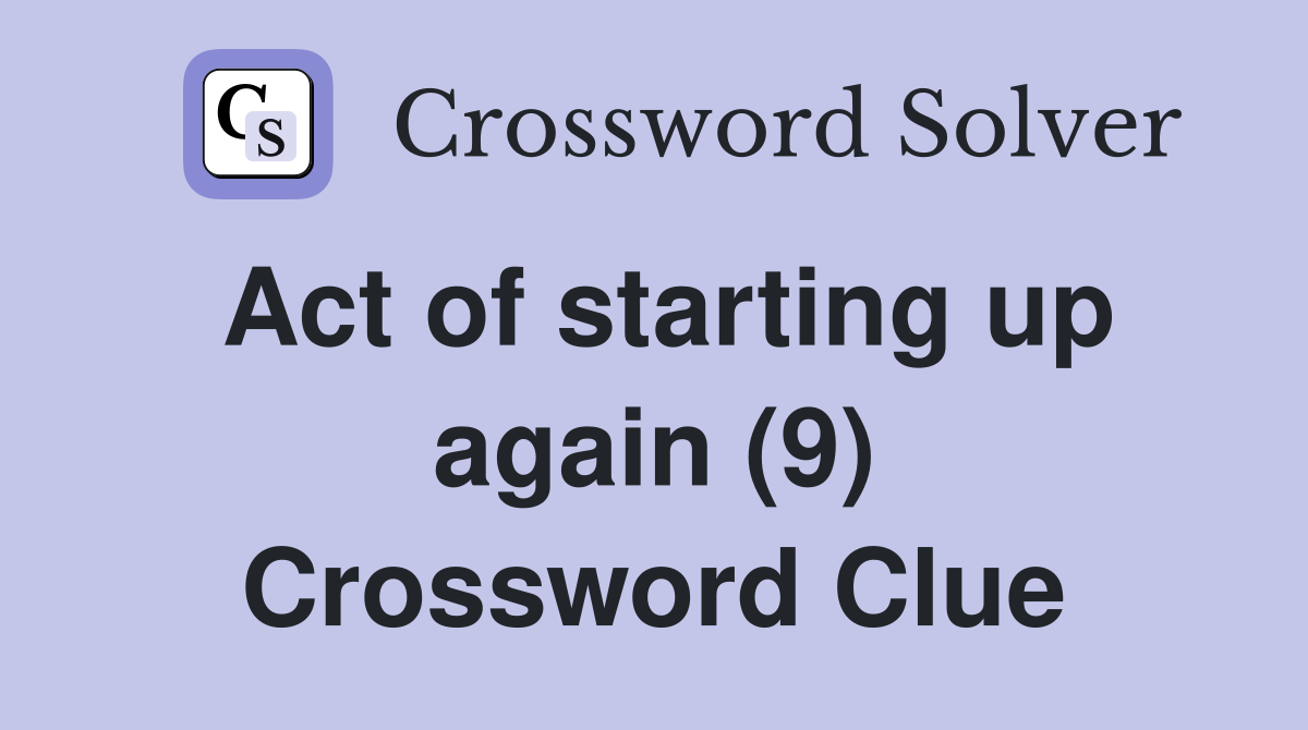 Act of starting up again (9) Crossword Clue