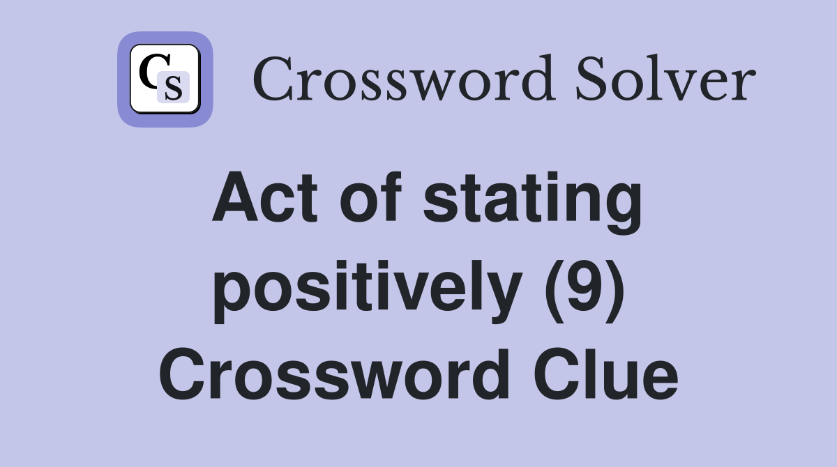 Act of stating positively (9) Crossword Clue