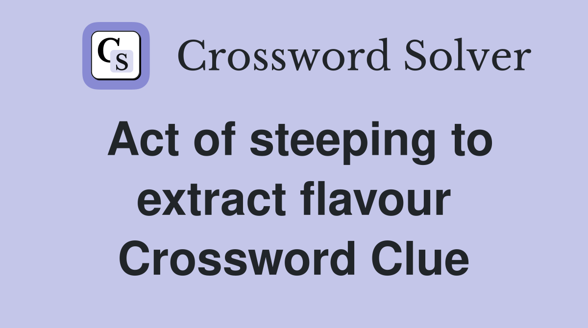Act of steeping to extract flavour Crossword Clue