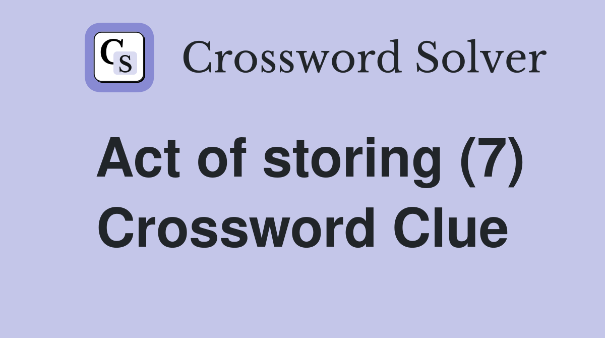 Act of storing (7) Crossword Clue