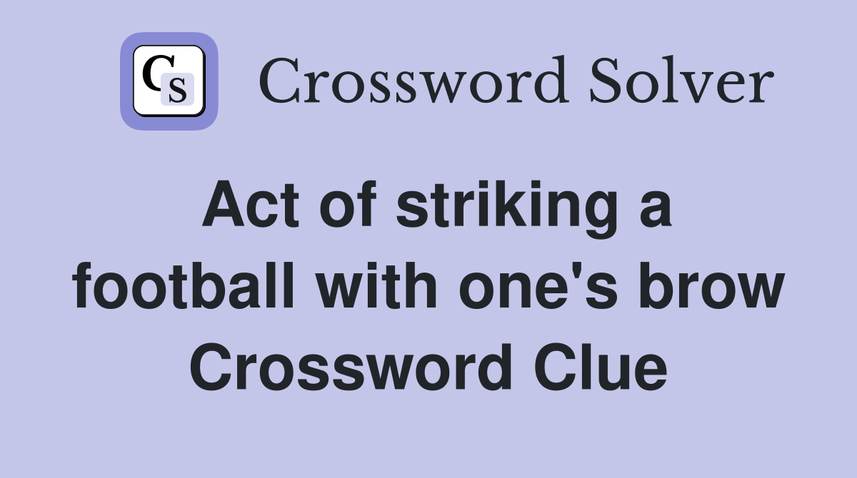 Act of striking a football with one's brow Crossword Clue