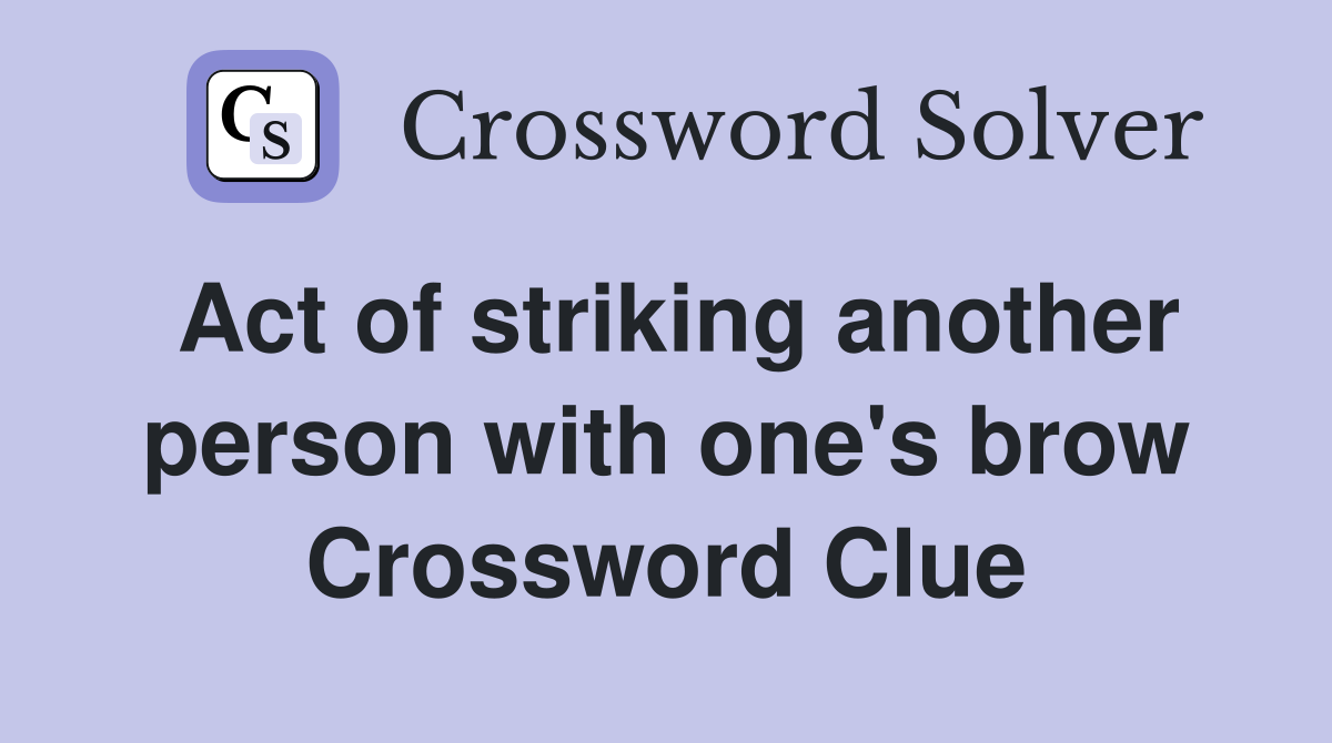 Act of striking another person with one's brow Crossword Clue