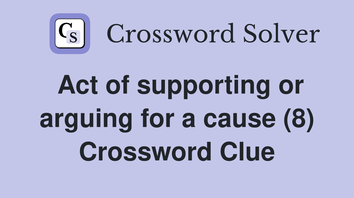 Act of supporting or arguing for a cause (8) Crossword Clue