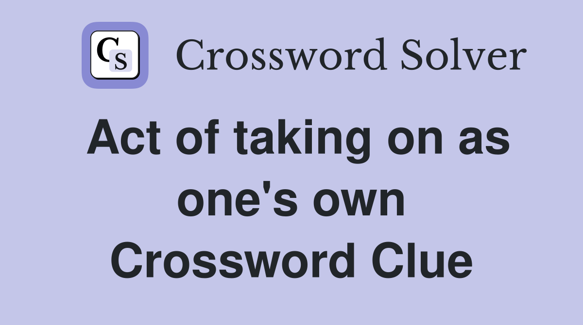 Act of taking on as one's own Crossword Clue
