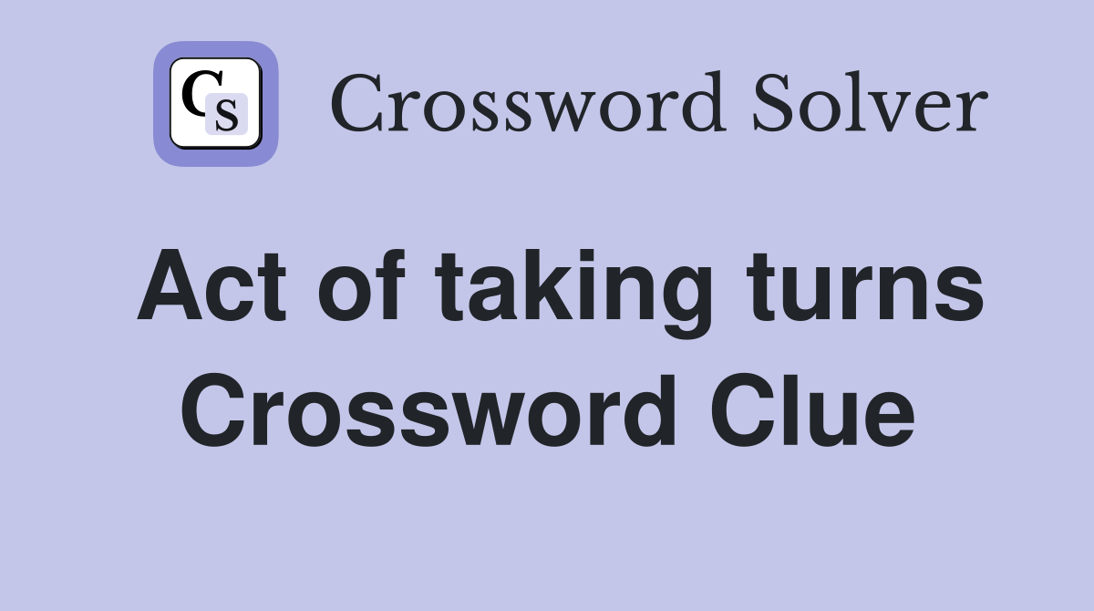 Act of taking turns Crossword Clue
