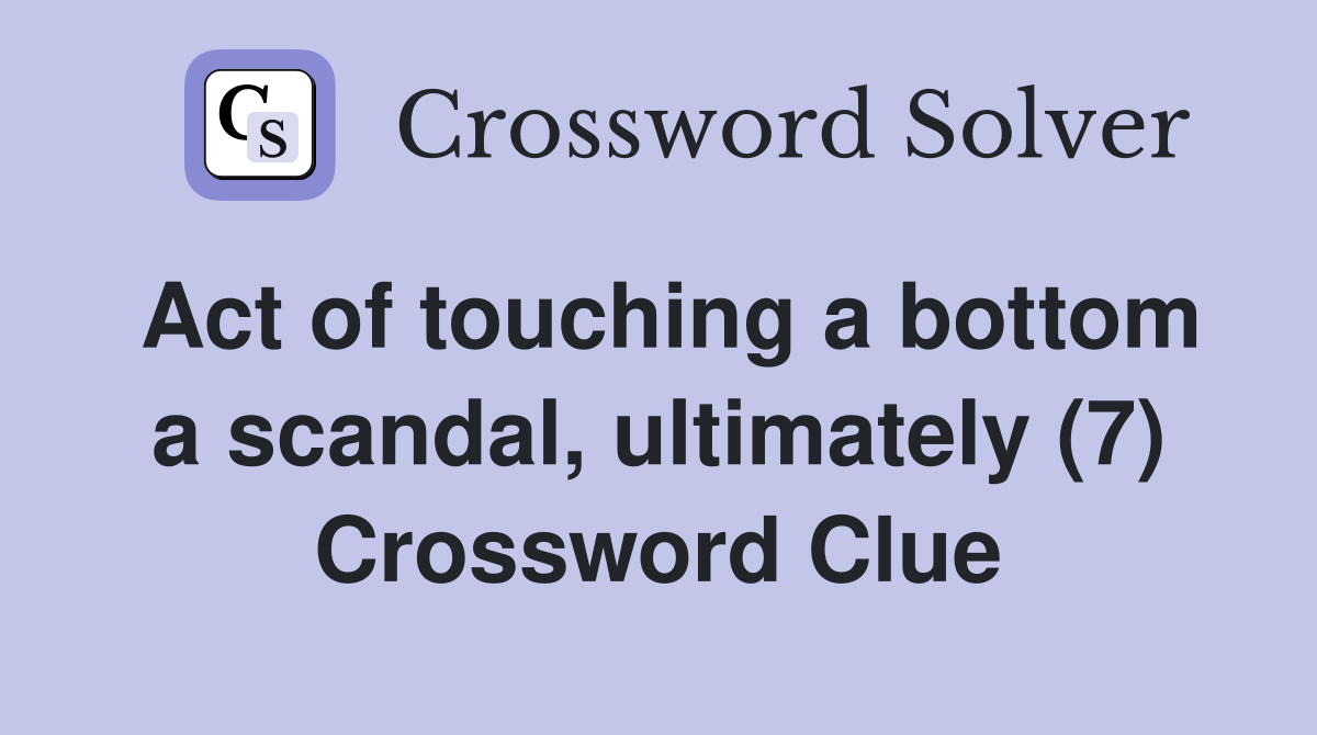 Act of touching a bottom a scandal, ultimately (7) Crossword Clue