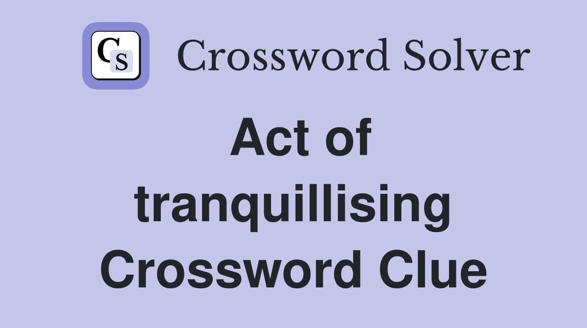 Act of tranquillising Crossword Clue