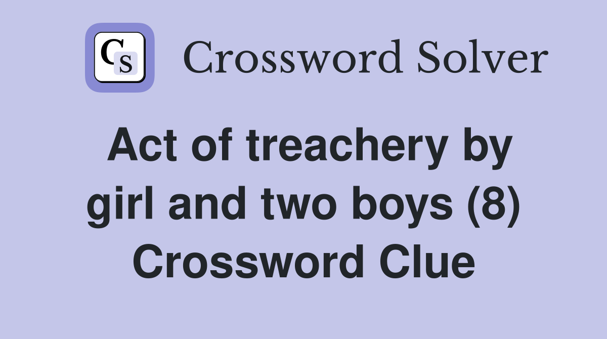 Act of treachery by girl and two boys (8) Crossword Clue