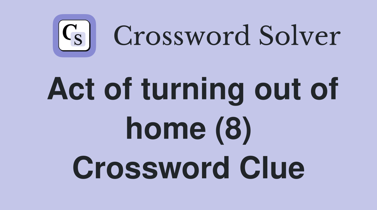 Act of turning out of home (8) Crossword Clue