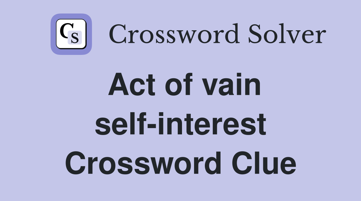 Act of vain self-interest Crossword Clue