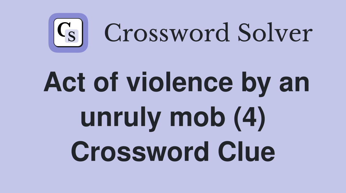 Act of violence by an unruly mob (4) Crossword Clue