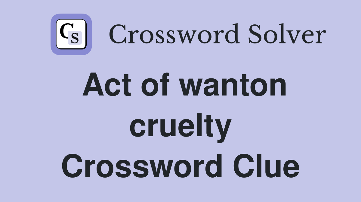 Act of wanton cruelty Crossword Clue