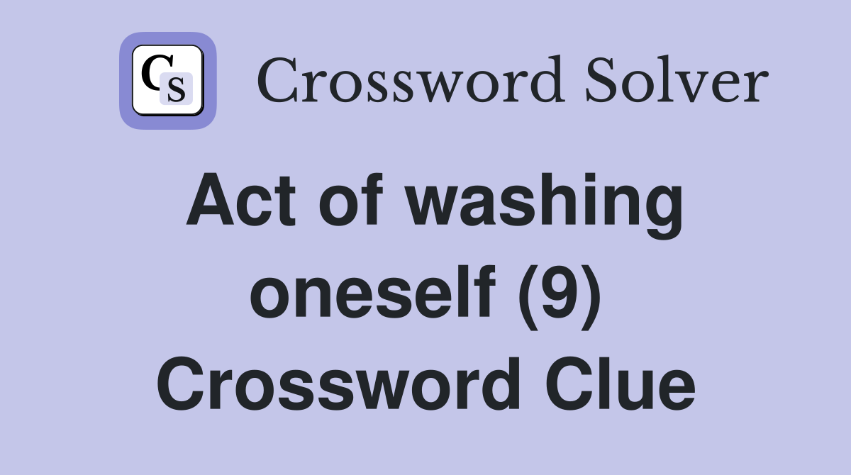 Act of washing oneself (9) Crossword Clue