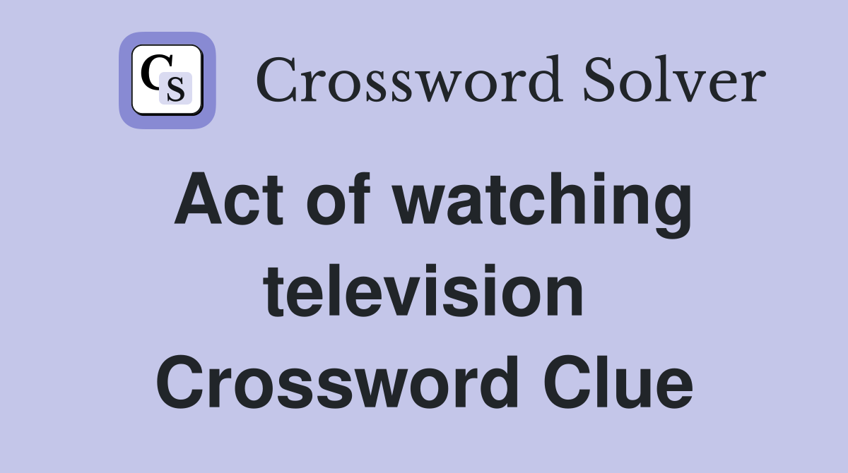 Act of watching television Crossword Clue