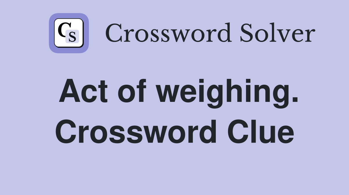 Act of weighing. Crossword Clue