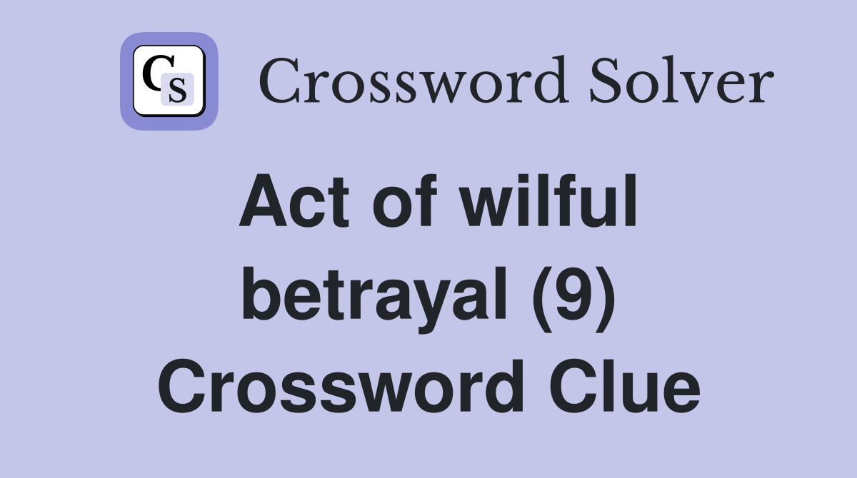 Act of wilful betrayal (9) Crossword Clue Answers Crossword Solver