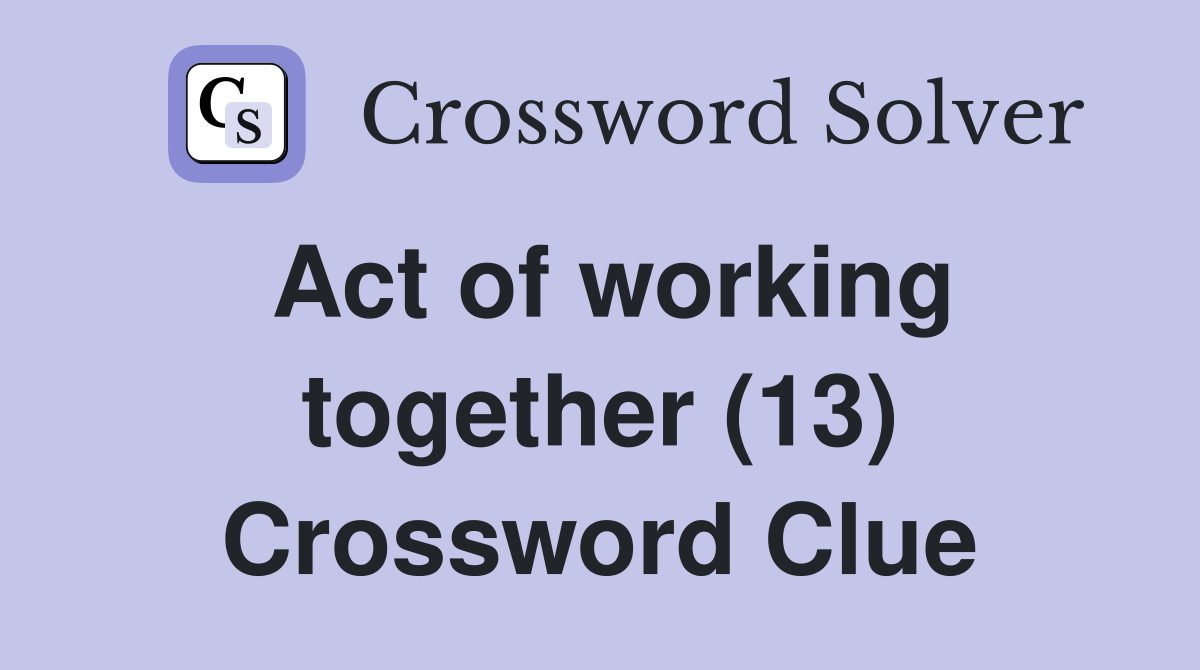 Act of working together (13) Crossword Clue