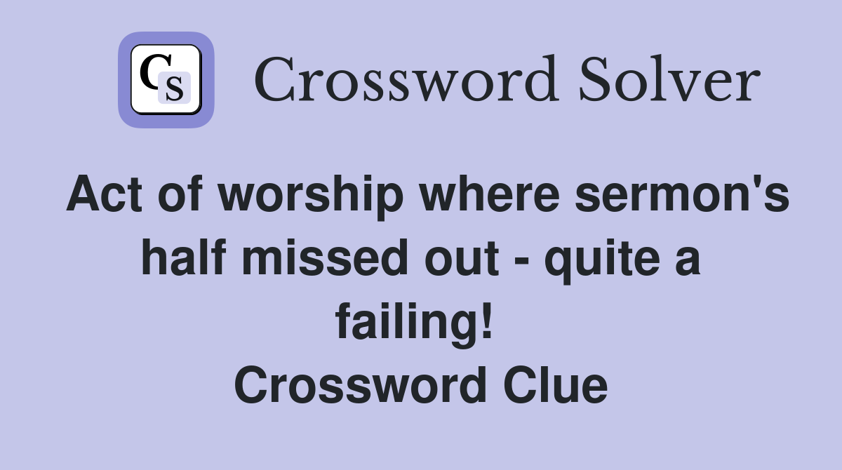 Act of worship where sermon's half missed out - quite a failing!  Crossword Clue