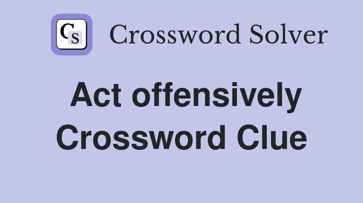 Act offensively Crossword Clue