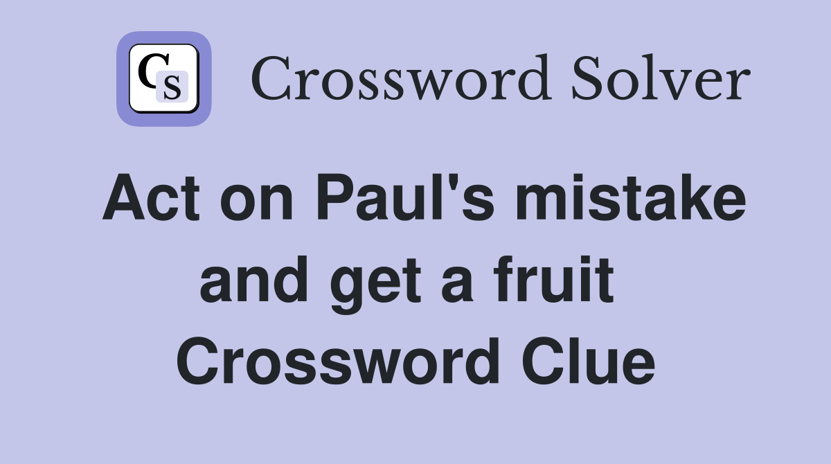 Act on Paul's mistake and get a fruit  Crossword Clue