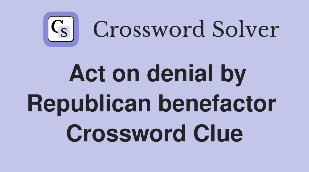Act on denial by Republican benefactor  Crossword Clue