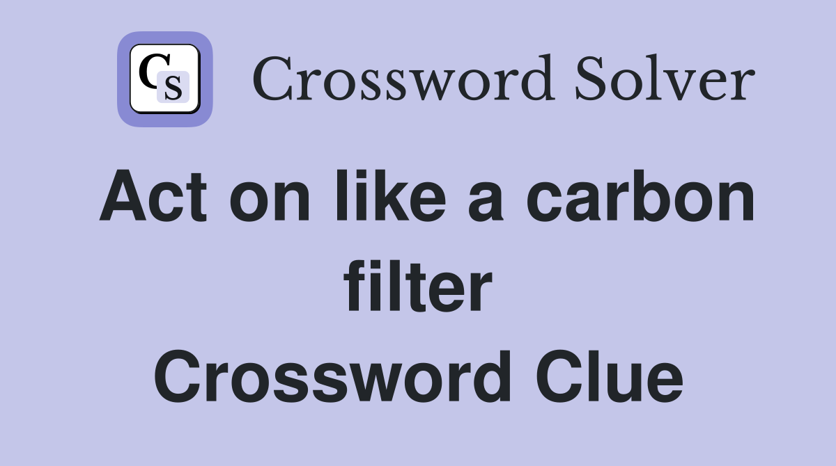 Act on like a carbon filter Crossword Clue