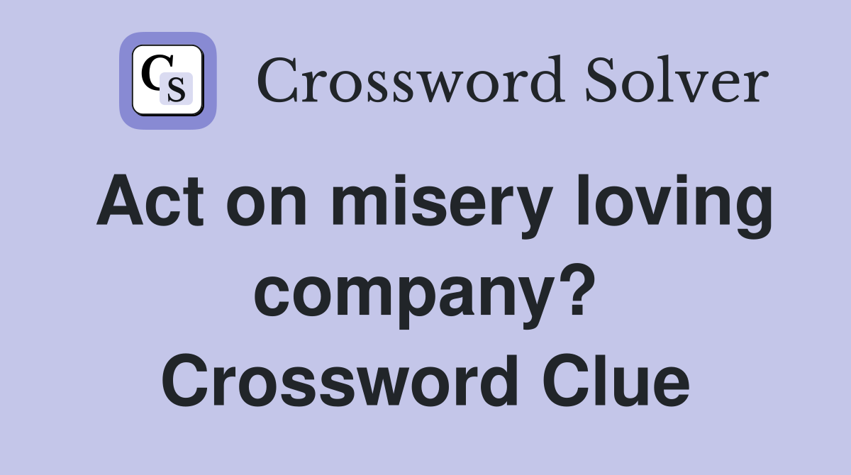 Act on misery loving company? Crossword Clue