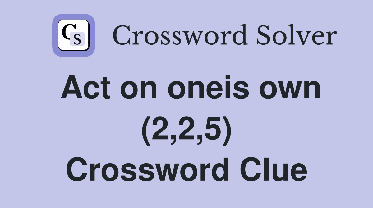 Act on oneis own (2,2,5) Crossword Clue
