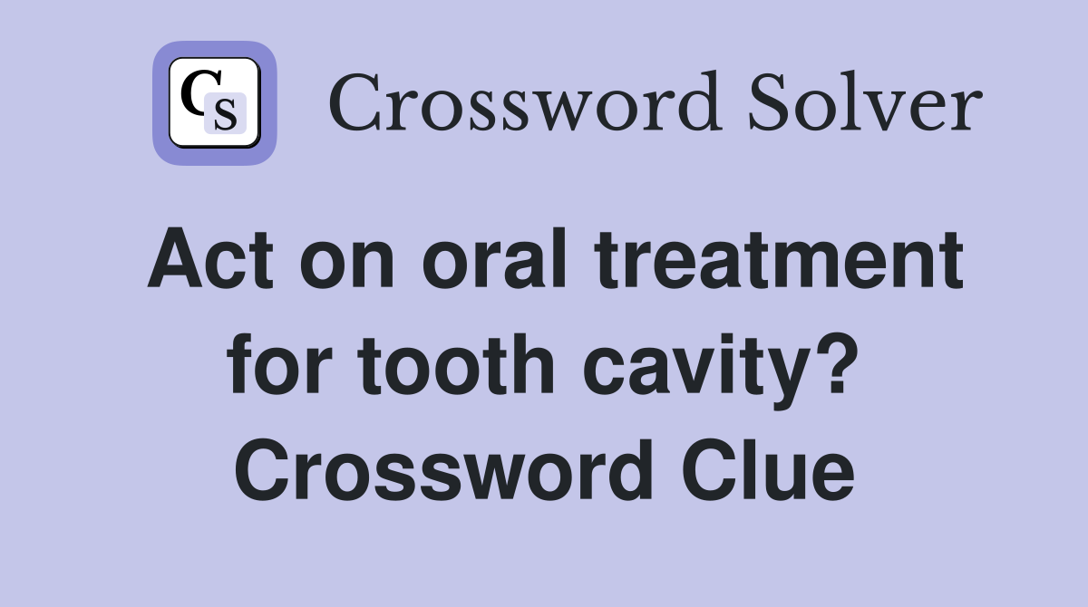 Act on oral treatment for tooth cavity? Crossword Clue