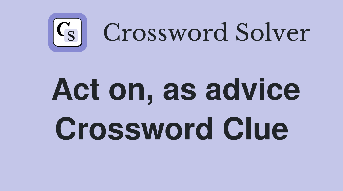 Act on, as advice Crossword Clue