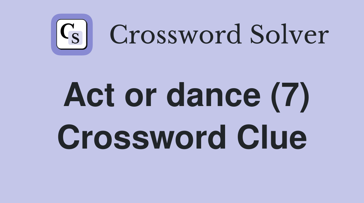 Act or dance (7) Crossword Clue