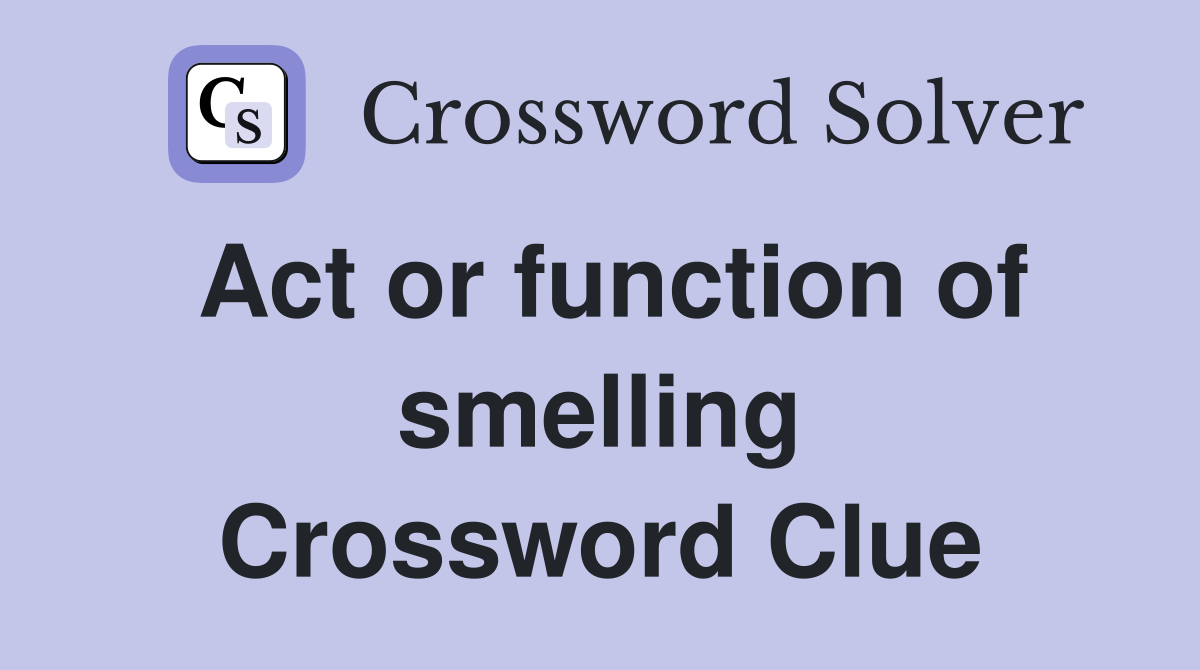 Act or function of smelling Crossword Clue