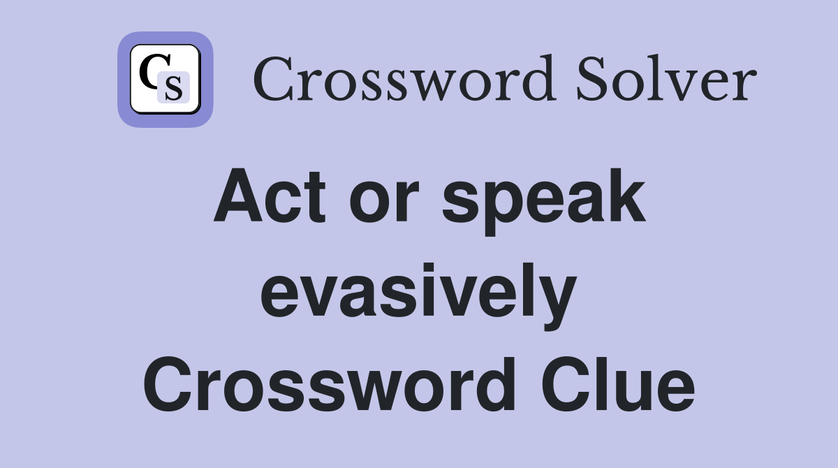 Act or speak evasively Crossword Clue