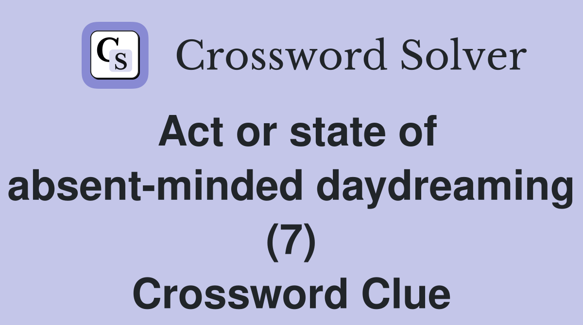 Act or state of absent-minded daydreaming (7) Crossword Clue