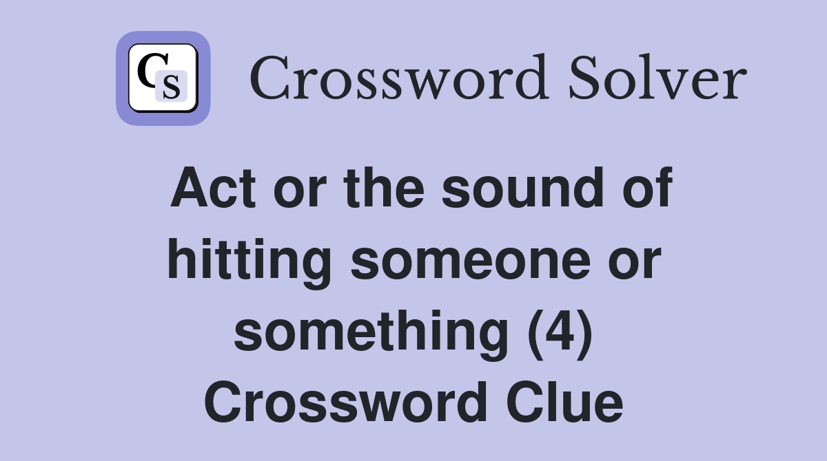 Act or the sound of hitting someone or something (4) Crossword Clue