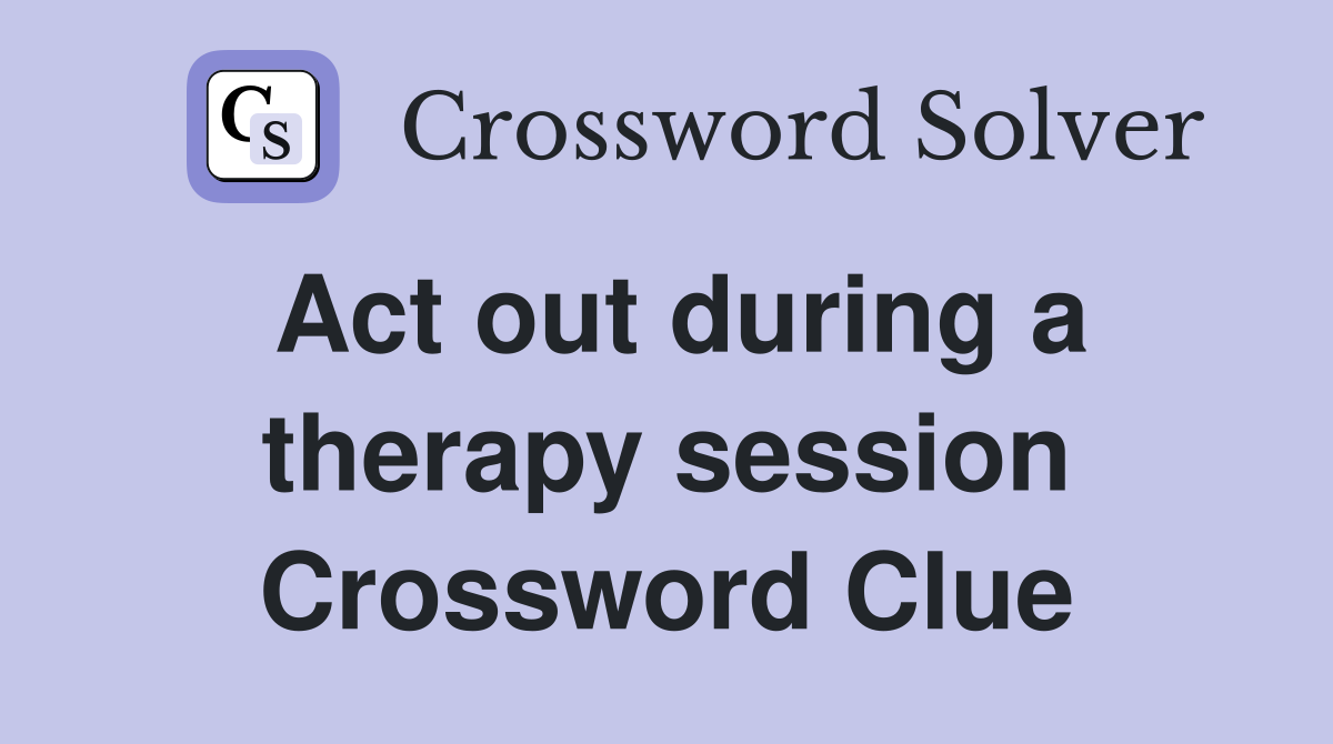 Act out during a therapy session Crossword Clue