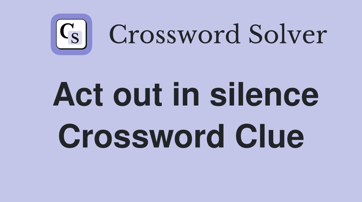 Act out in silence Crossword Clue