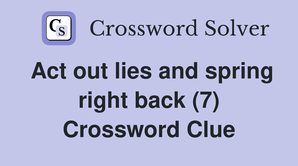 Act out lies and spring right back (7) Crossword Clue