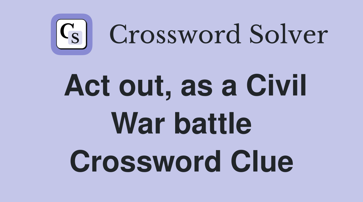 Act out, as a Civil War battle Crossword Clue