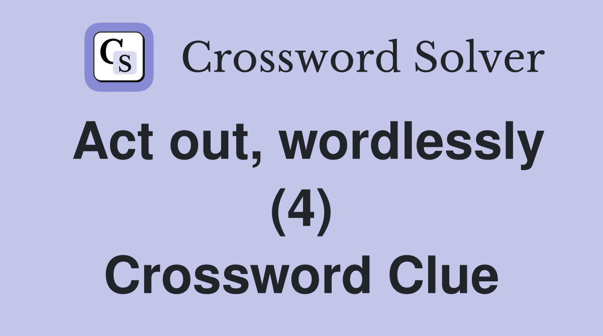 Act out, wordlessly (4) Crossword Clue
