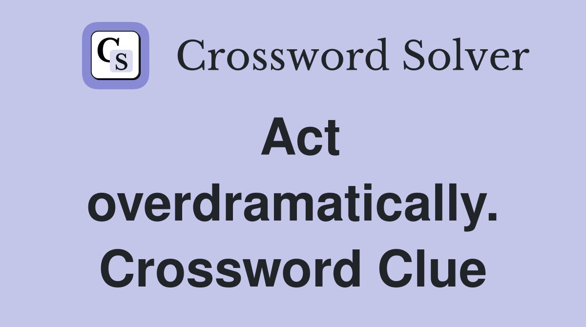 Act overdramatically. Crossword Clue