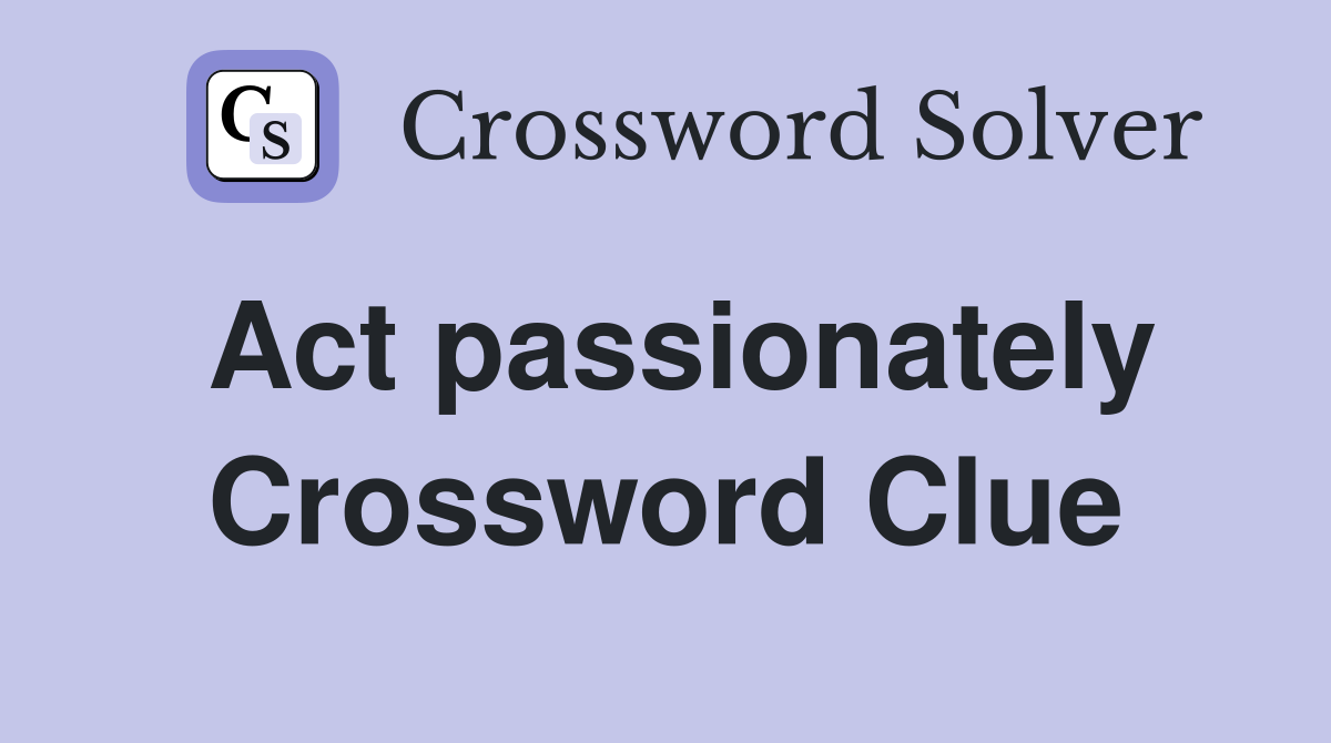 Act passionately Crossword Clue