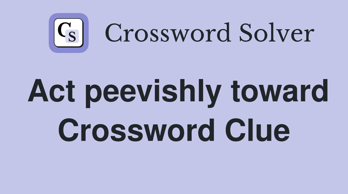 Act peevishly toward Crossword Clue