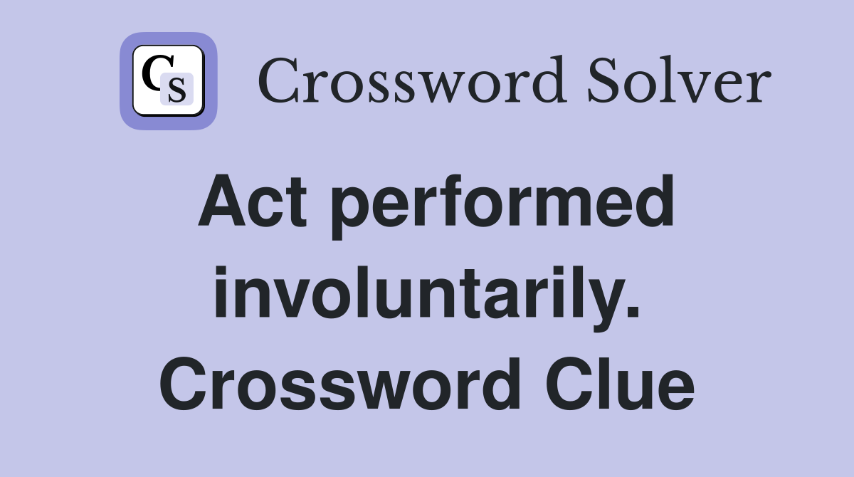 Act performed involuntarily. Crossword Clue