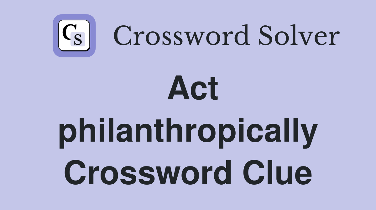 Act philanthropically Crossword Clue
