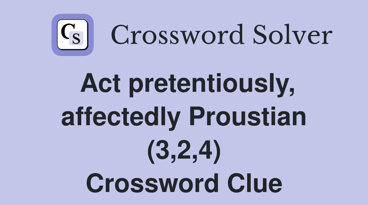 Act pretentiously, affectedly Proustian (3,2,4) Crossword Clue