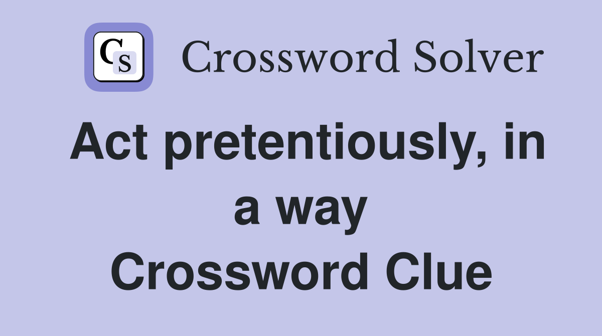 Act pretentiously, in a way Crossword Clue