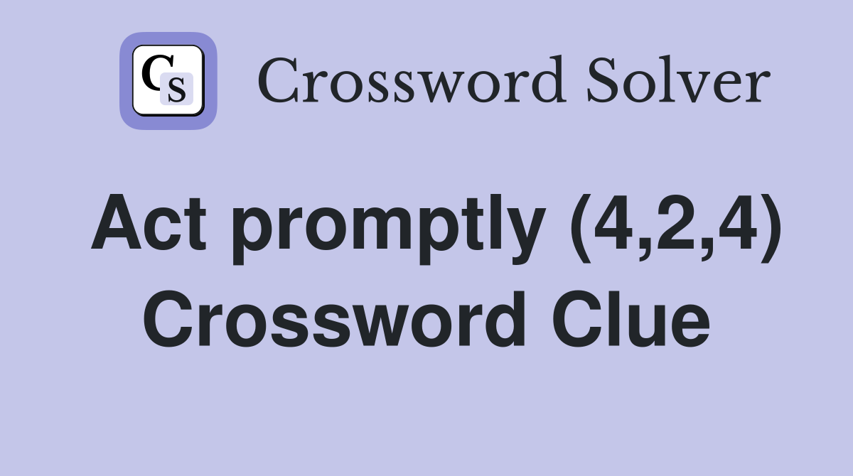 Act promptly (4,2,4) Crossword Clue