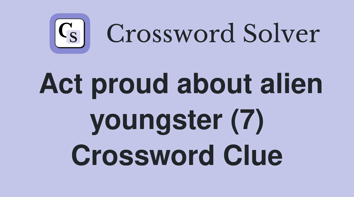 Act proud about alien youngster (7) Crossword Clue