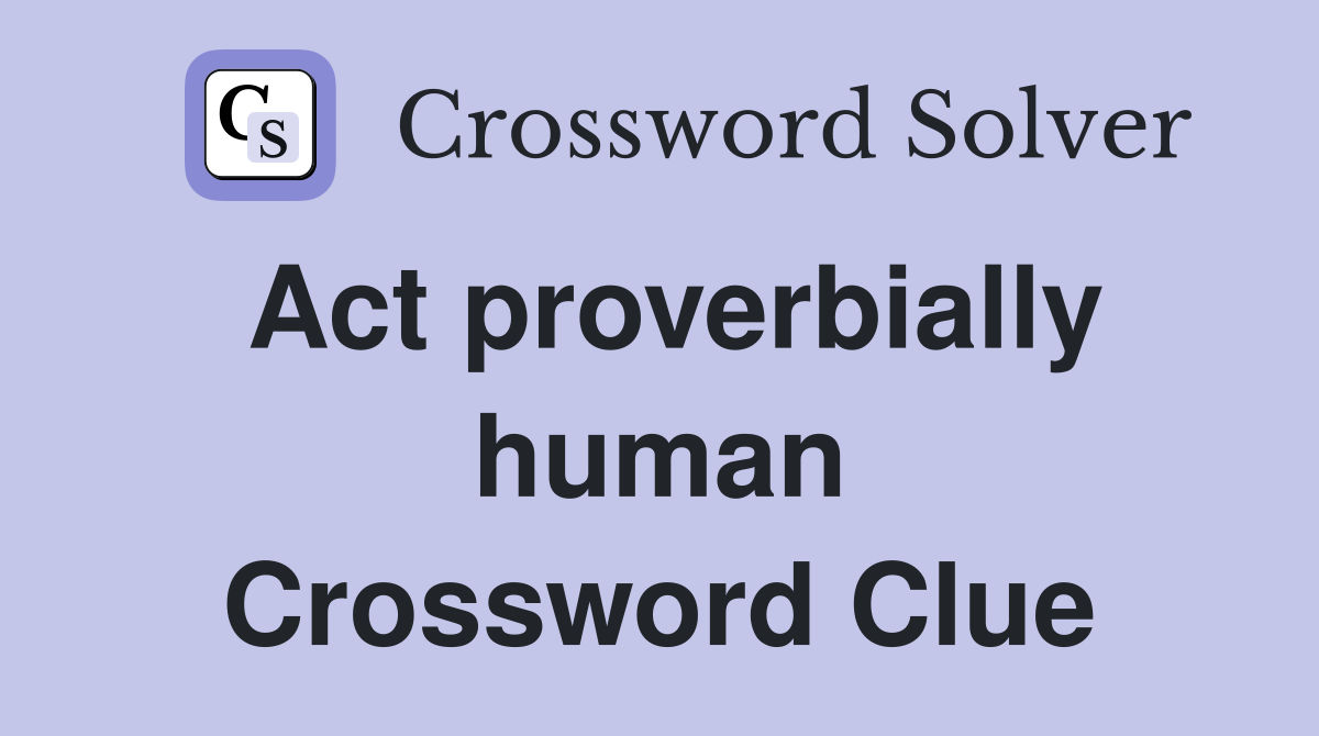 Act proverbially human Crossword Clue